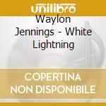 Waylon Jennings - White Lightning cd musicale di Waylon Jennings