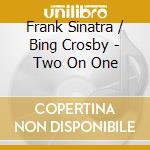 Frank Sinatra / Bing Crosby - Two On One