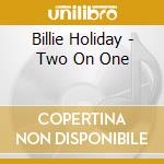 Billie Holiday - Two On One cd musicale di Billie Holiday