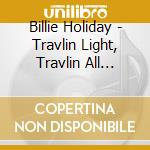 Billie Holiday - Travlin Light, Travlin All Alone cd musicale di Billie Holiday