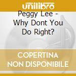 Peggy Lee - Why Dont You Do Right? cd musicale di Peggy Lee