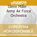 Glenn Miller - Army Air Force Orchestra cd musicale di Glenn Miller