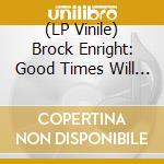 (LP Vinile) Brock Enright: Good Times Will Never Be The Same vinile