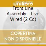 Front Line Assembly - Live Wired (2 Cd) cd musicale di Front Line Assembly