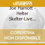 Joe Harriott - Helter Skelter-Live Rare And Previo cd musicale di Joe Harriott