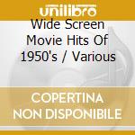 Wide Screen Movie Hits Of 1950's / Various cd musicale di Various Artists