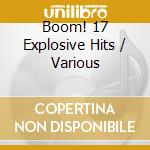 Boom! 17 Explosive Hits / Various cd musicale di Various Artists