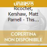 Ricochet, Kershaw, Matt Parnell - This Is Country 99 cd