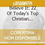 Believe It: 22 Of Today's Top Christian Artists / Various cd musicale di Various Artists
