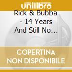 Rick & Bubba - 14 Years And Still No Awards! (2 Cd) cd musicale di Rick & Bubba