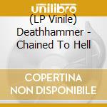 (LP Vinile) Deathhammer - Chained To Hell lp vinile di Deathhammer