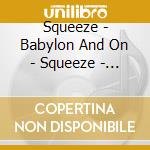 Squeeze - Babylon And On - Squeeze - Babylon And On cd