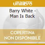 Barry White - Man Is Back cd musicale di WHITE BARRY