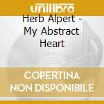 Herb Alpert - My Abstract Heart cd musicale di Herb Alpert