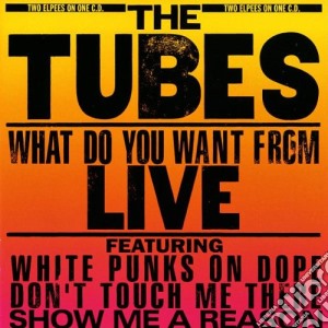 Tubes (The) - What Do You Want From Live cd musicale di TUBES