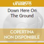 Down Here On The Ground cd