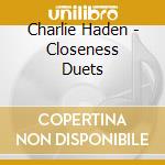 Charlie Haden - Closeness Duets cd musicale di Charlie Haden