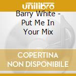 Barry White - Put Me In Your Mix cd musicale di WHITE BARRY