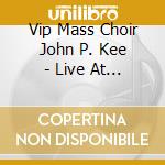 Vip Mass Choir John P. Kee - Live At The Fellowship cd musicale di Vip Mass Choir John P. Kee