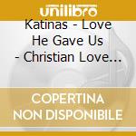 Katinas - Love He Gave Us - Christian Love Songs For Today'S Christian Couple cd