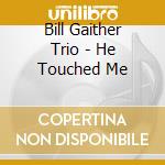 Bill Gaither Trio - He Touched Me cd