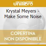 Krystal Meyers - Make Some Noise cd musicale di Krystal Meyers