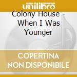 Colony House - When I Was Younger cd musicale di Colony House
