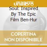 Soul: Inspired By The Epic Film Ben-Hur cd musicale