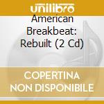 American Breakbeat: Rebuilt (2 Cd) cd