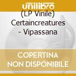 (LP Vinile) Certaincreatures - Vipassana vinile