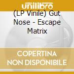 (LP Vinile) Gut Nose - Escape Matrix lp vinile di Gut Nose