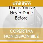 Things You've Never Done Before cd