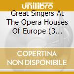 Great Singers At The Opera Houses Of Europe (3 Cd) cd