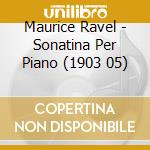 Maurice Ravel - Sonatina Per Piano (1903 05) cd musicale di Maurice Ravel