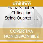 Franz Schubert Chilingirian String Quartet - Schubert: The Last Three Quartets, Nos. 13, 14 & 1 (2 C) cd musicale di Franz Schubert Chilingirian String Quartet