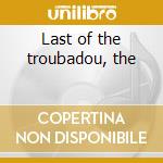 Last of the troubadou, the cd musicale di Artisti Vari