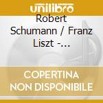 Robert Schumann / Franz Liszt - Phantasie In C / Sonata In B Minor cd musicale di Robert Schumann