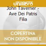 John Taverner - Ave Dei Patris Filia cd musicale di John Taverner