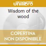 Wisdom of the wood cd musicale di Artisti Vari