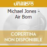 Michael Jones - Air Born cd musicale di Michael Jones