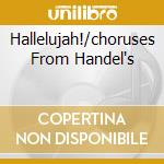 Hallelujah!/choruses From Handel's cd musicale di ARTISTI VARI