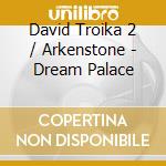 David Troika 2 / Arkenstone - Dream Palace cd musicale di ARKENSTONE DAVID