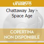 Chattaway Jay - Space Age cd musicale di Chattaway Jay