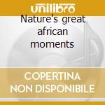Nature's great african moments cd musicale di Michael Whalen