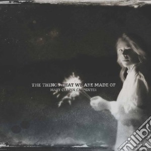 Mary Chapin Carpenter - The Things That We Are Made Of cd musicale di Mary Chapin Carpenter