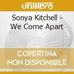 Sonya Kitchell - We Come Apart cd musicale di Sonya Kitchell