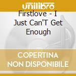 Firstlove - I Just Can'T Get Enough cd