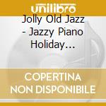 Jolly Old Jazz - Jazzy Piano Holiday Favorites cd