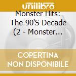 Monster Hits: The 90'S Decade (2 - Monster Hits: The 90'S Decade cd musicale di Monster Hits: The 90'S Decade (2