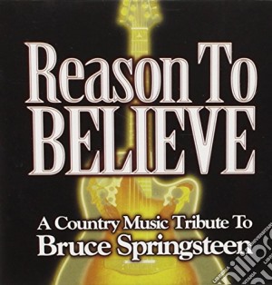 Reasons To Believe: Country Music Tribute To Bruce Springsteen cd musicale